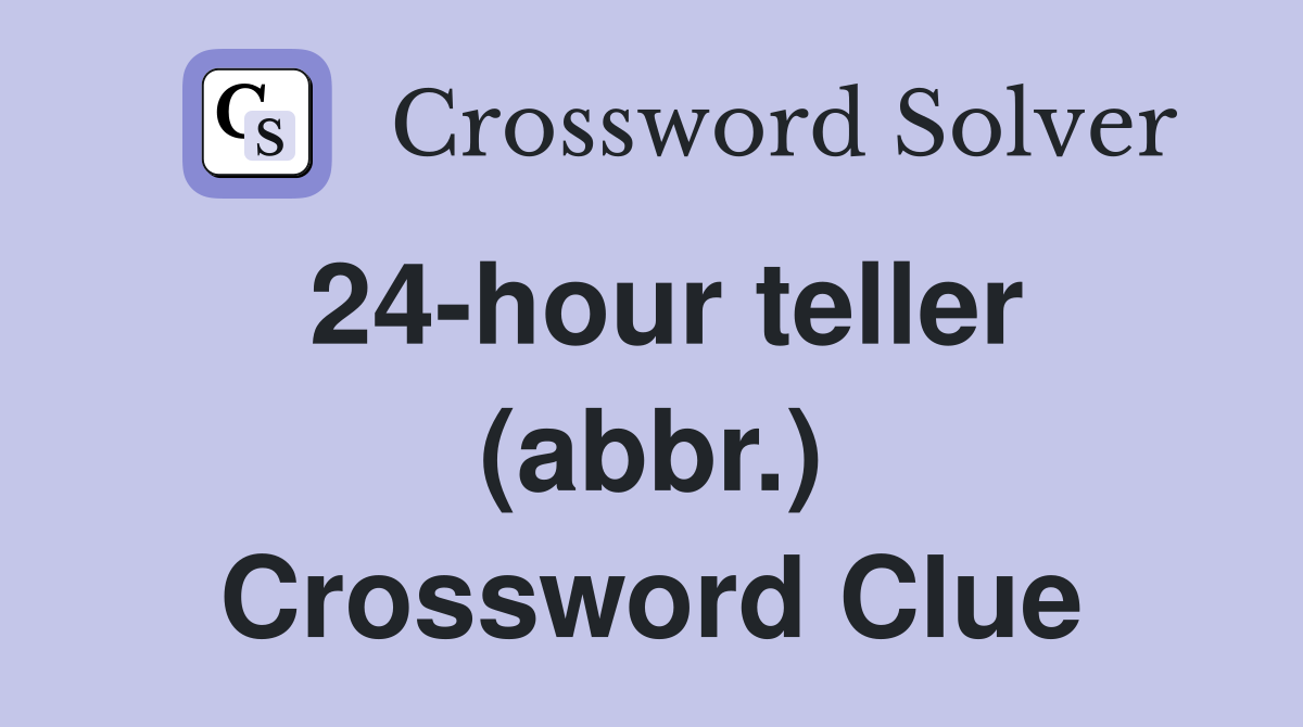 24-hour teller (abbr.) Crossword Clue