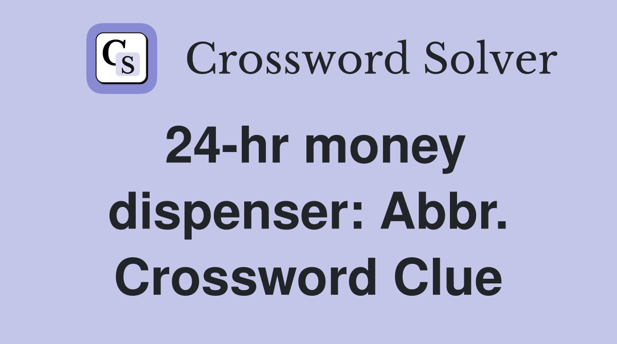 24-hr money dispenser: Abbr. Crossword Clue