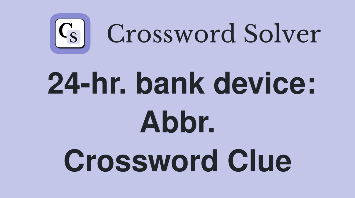 24-hr. bank device: Abbr. Crossword Clue