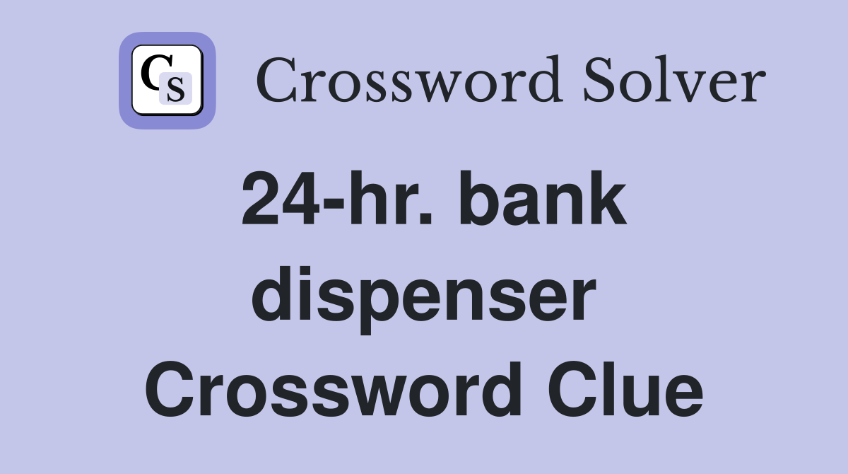 24-hr. bank dispenser Crossword Clue