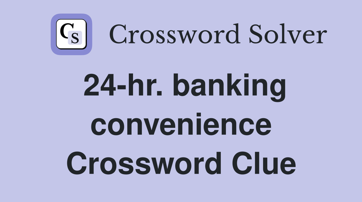 24-hr. banking convenience Crossword Clue
