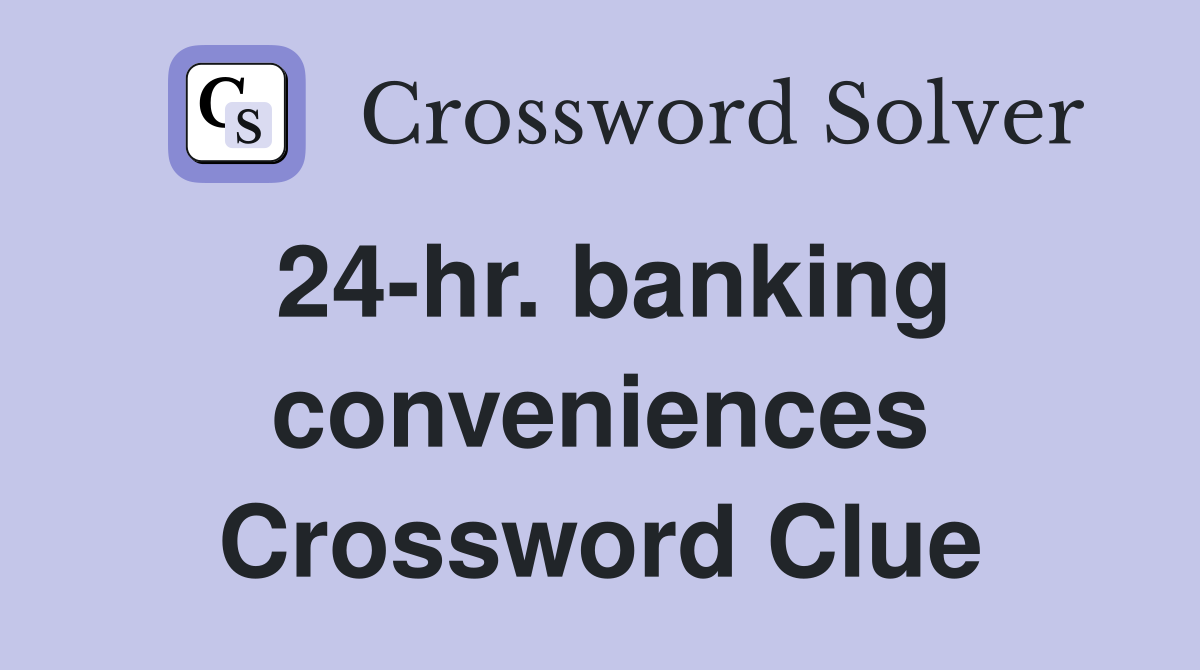 24-hr. banking conveniences Crossword Clue