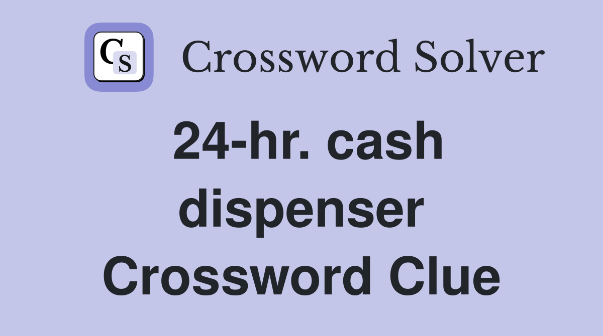 24-hr. cash dispenser Crossword Clue