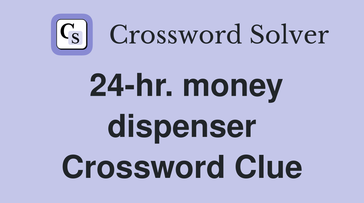 24-hr. money dispenser Crossword Clue