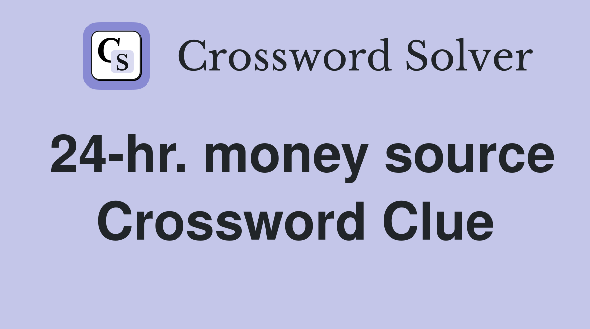 24-hr. money source Crossword Clue