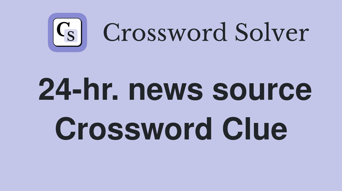 24-hr. news source Crossword Clue