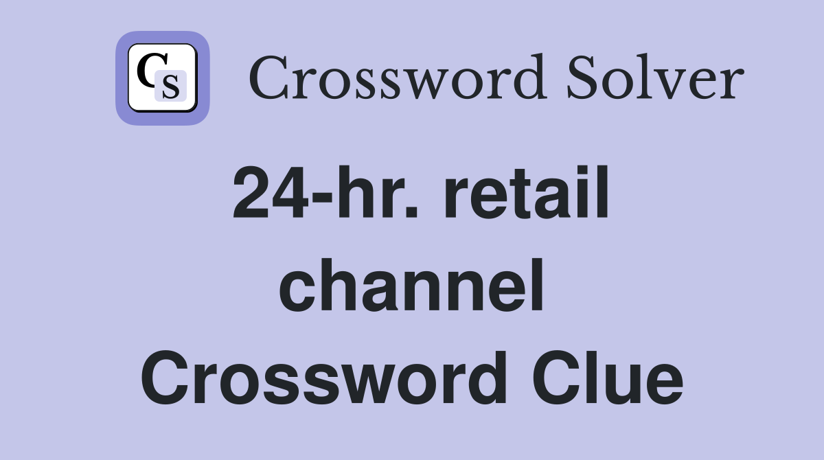 24-hr. retail channel Crossword Clue