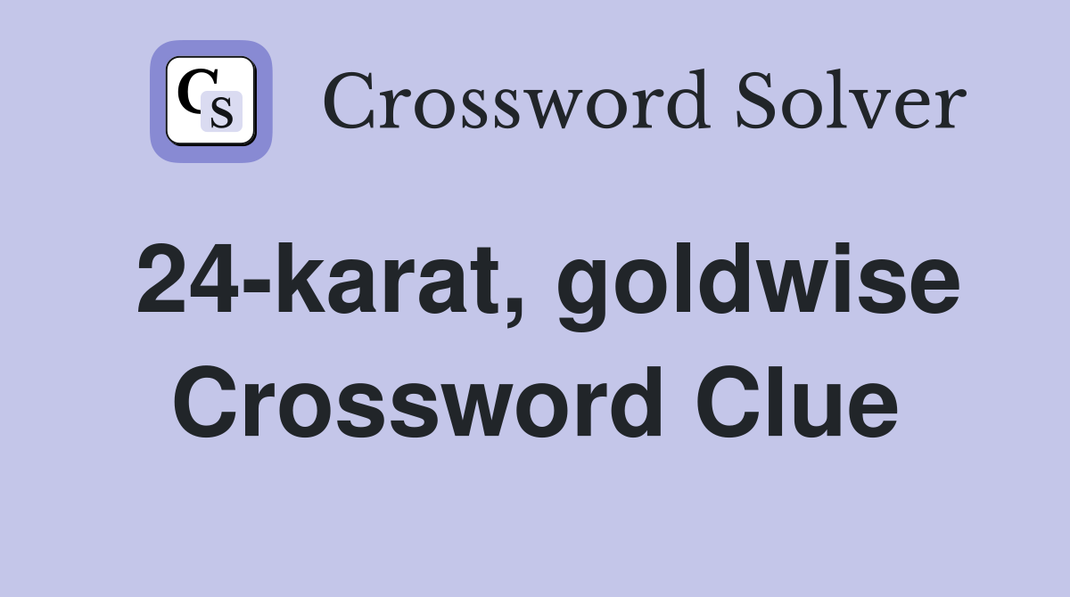 24-karat, goldwise Crossword Clue