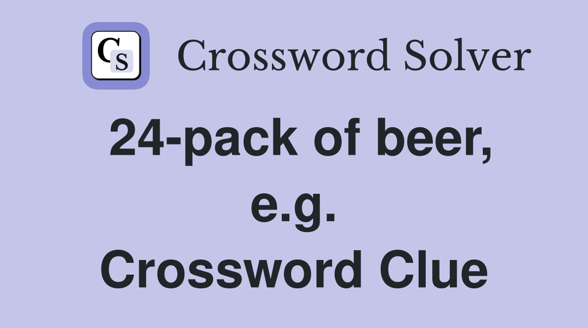 24-pack of beer, e.g. Crossword Clue
