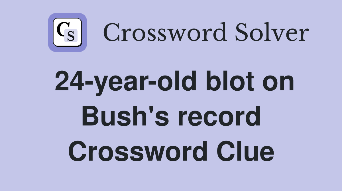 24-year-old blot on Bush's record Crossword Clue