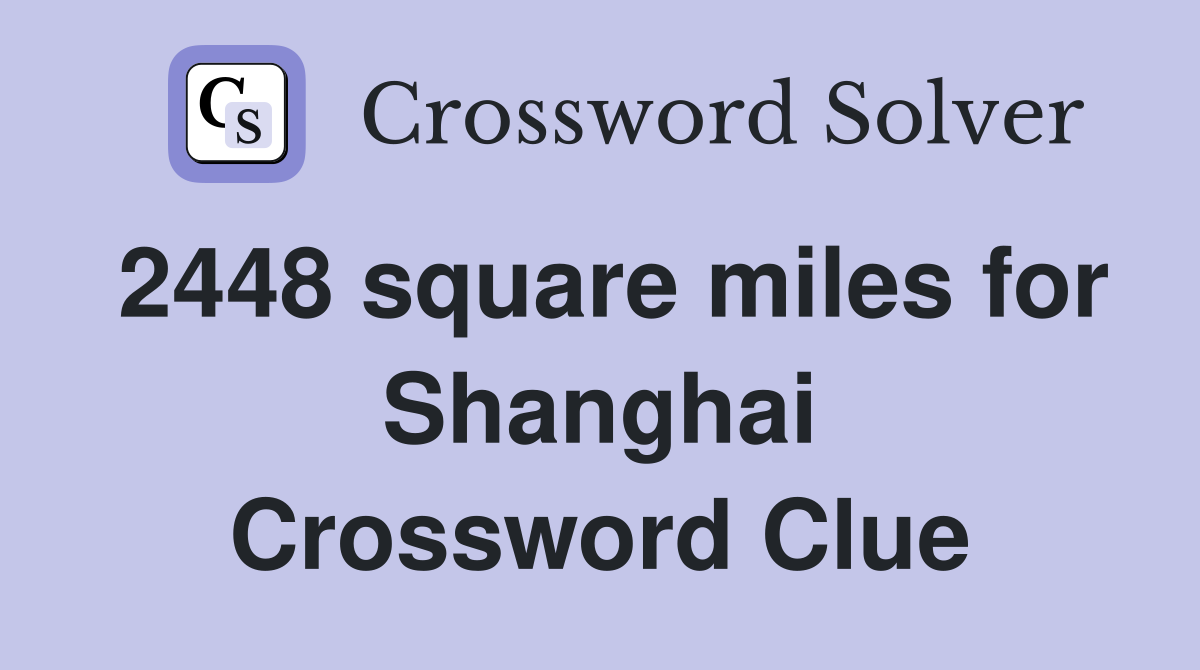 2448 square miles for Shanghai Crossword Clue