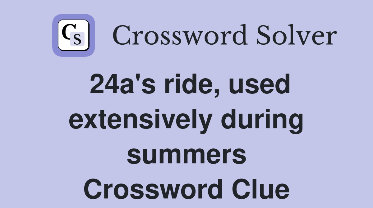24a's ride, used extensively during summers Crossword Clue