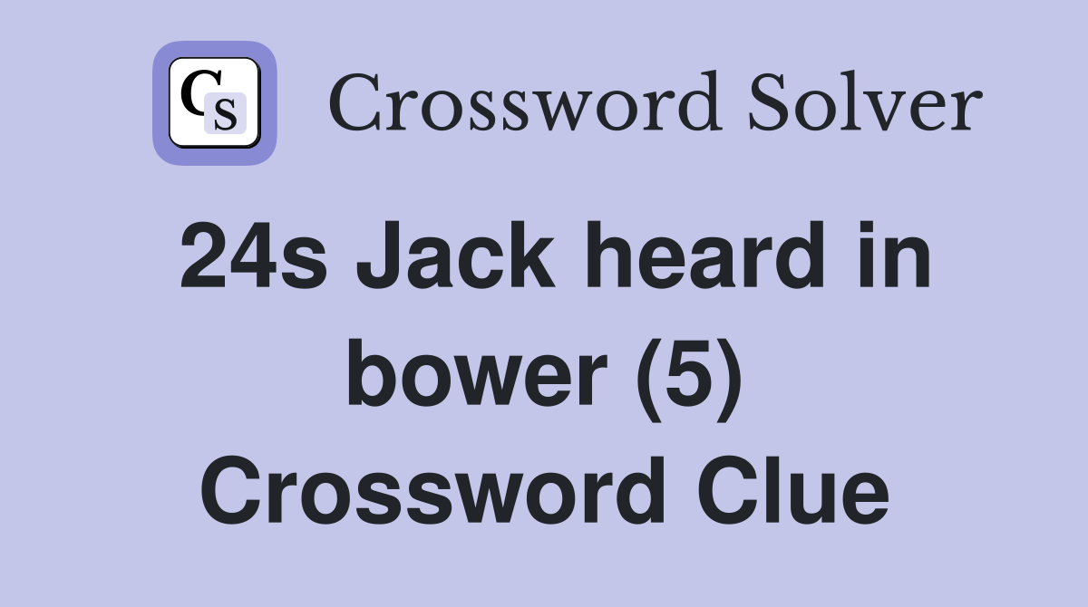 24s Jack heard in bower (5) Crossword Clue