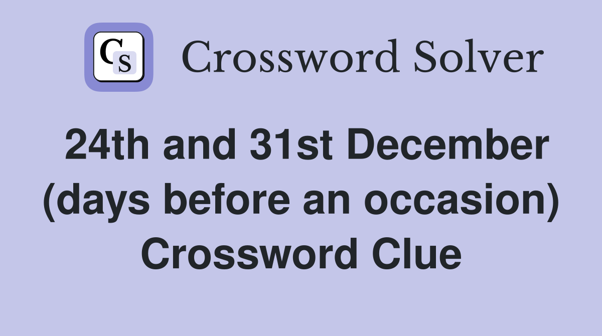 24th and 31st December (days before an occasion) Crossword Clue
