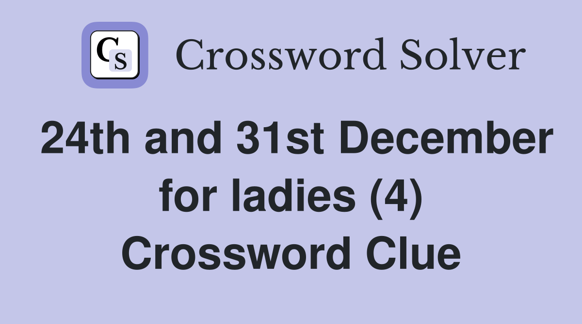 24th and 31st December for ladies (4) Crossword Clue