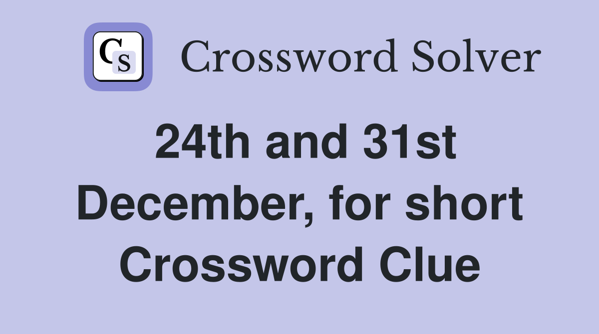 24th and 31st December, for short Crossword Clue