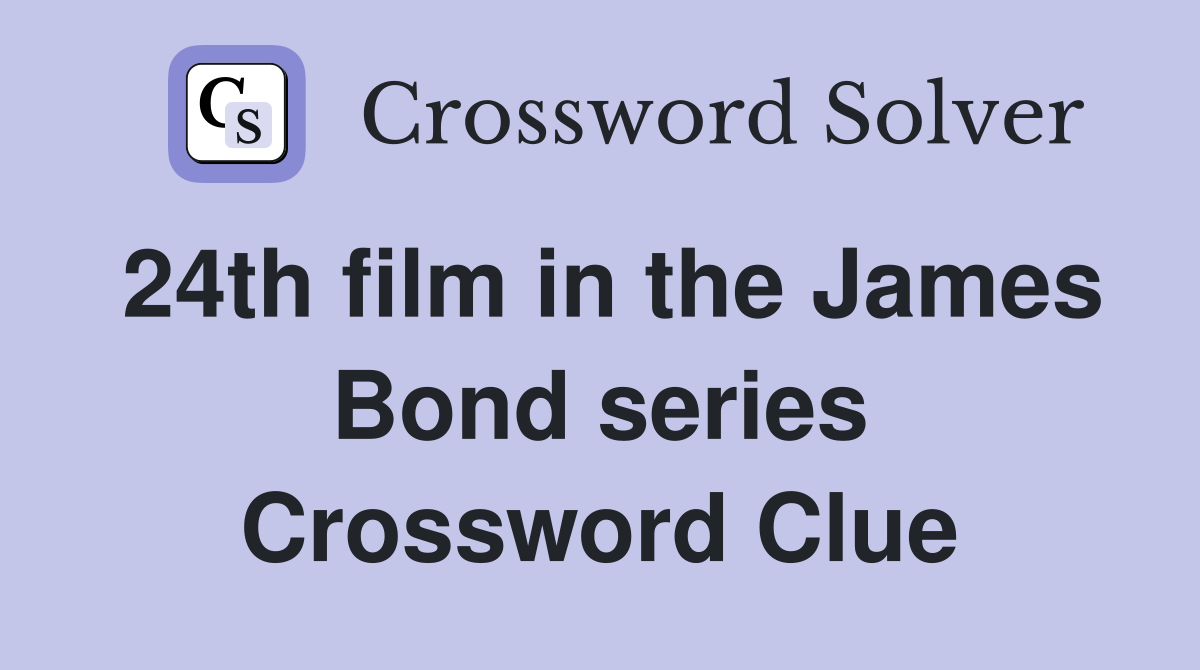 24th film in the James Bond series Crossword Clue