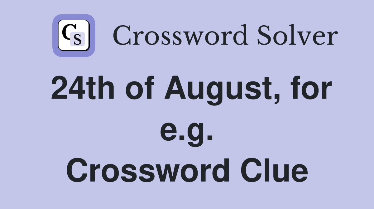 24th of August, for e.g. Crossword Clue