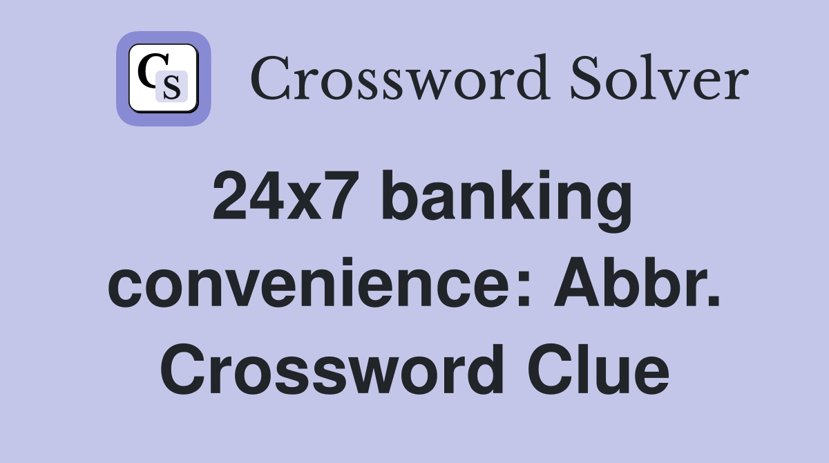24x7 banking convenience: Abbr. Crossword Clue