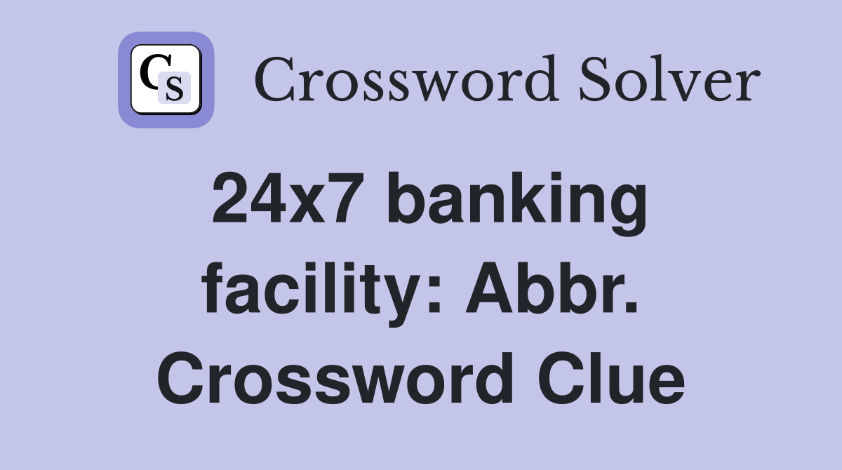 24x7 banking facility: Abbr. Crossword Clue