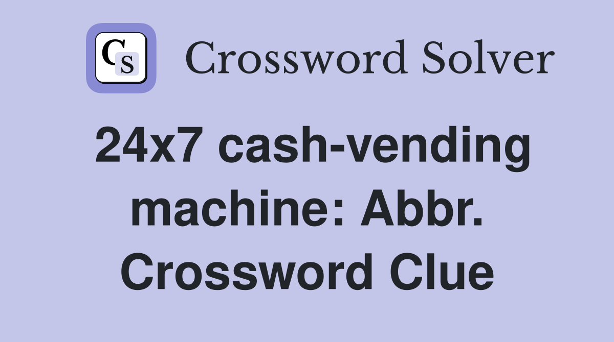 24x7 cash-vending machine: Abbr. Crossword Clue