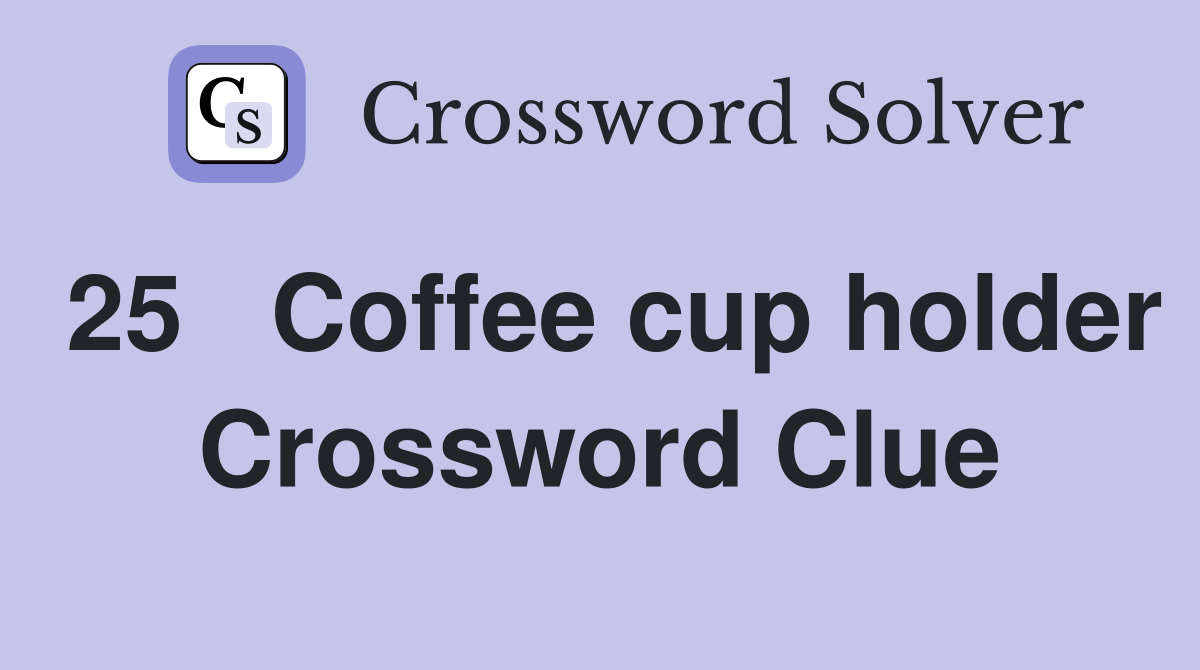 25	Coffee cup holder Crossword Clue