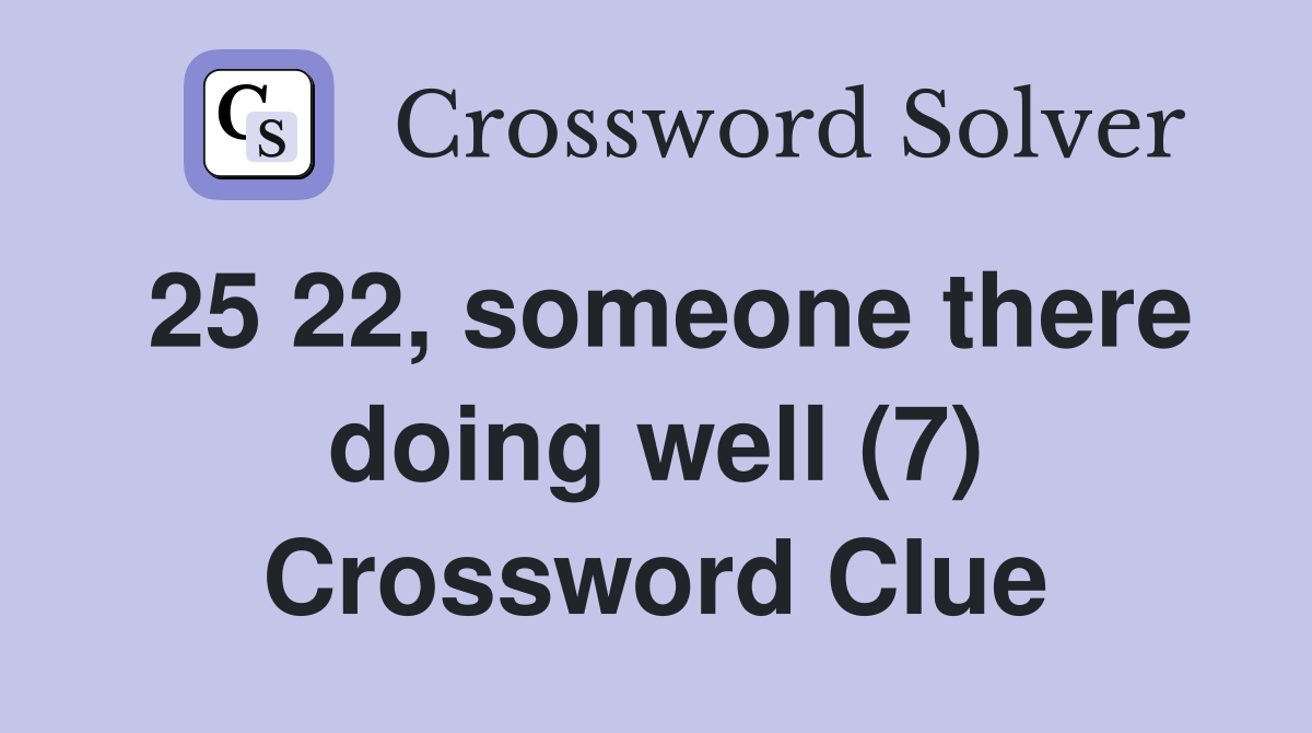 25 22, someone there doing well (7) Crossword Clue