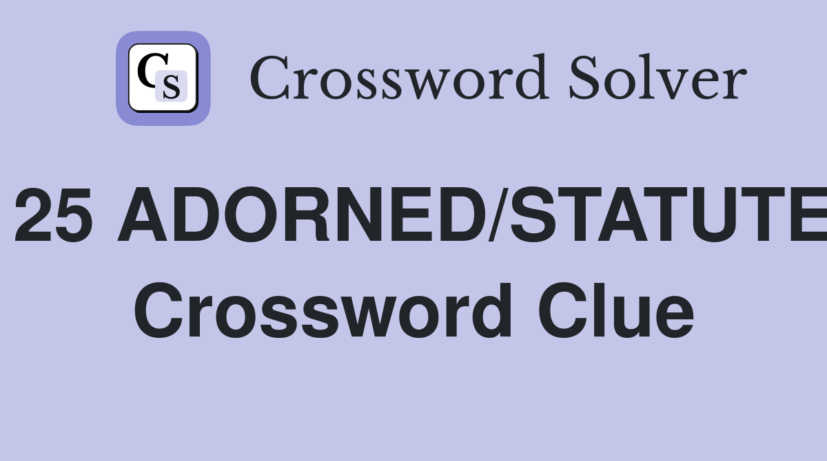 25 ADORNED/STATUTE Crossword Clue