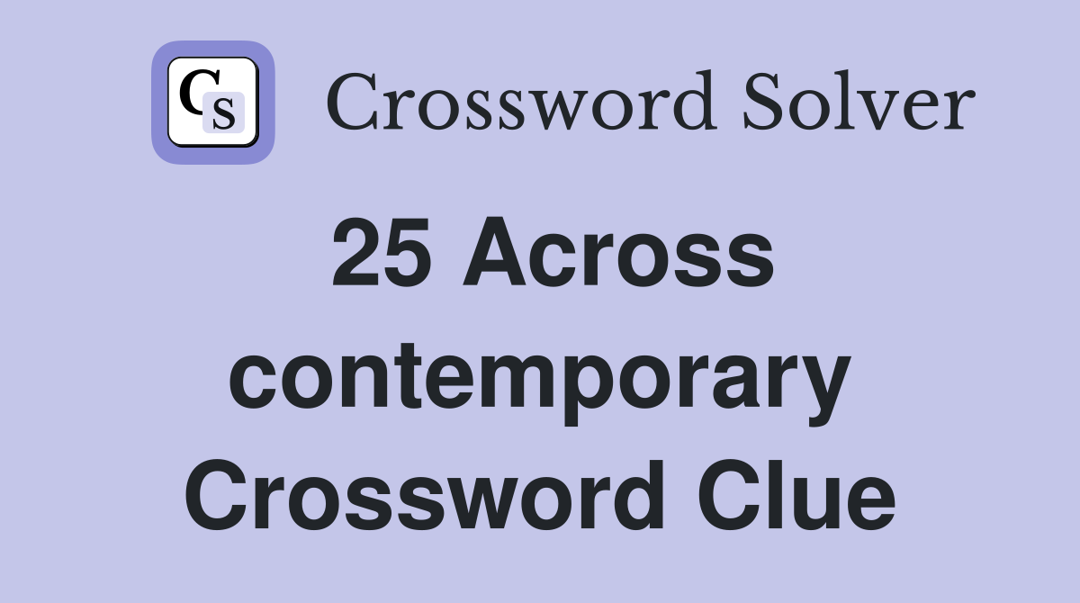 25 Across contemporary Crossword Clue