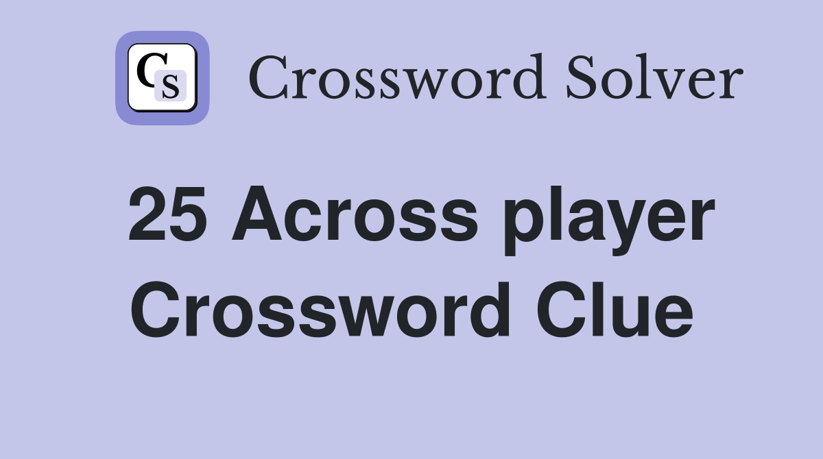 25 Across player Crossword Clue