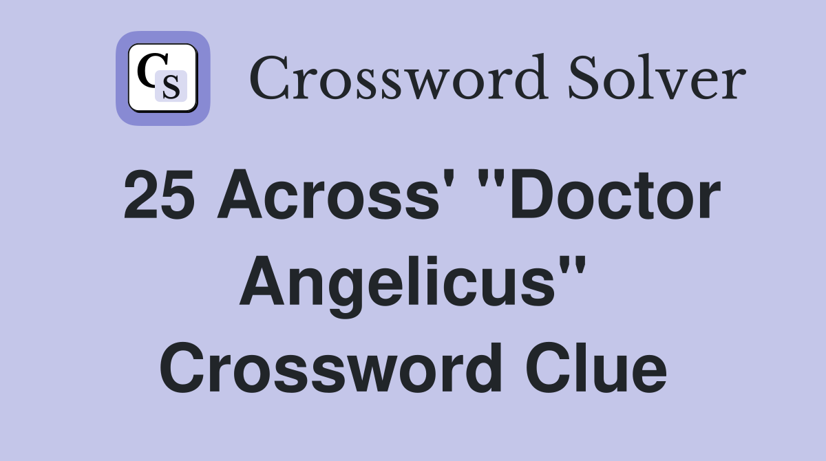 25 Across' ''Doctor Angelicus'' Crossword Clue