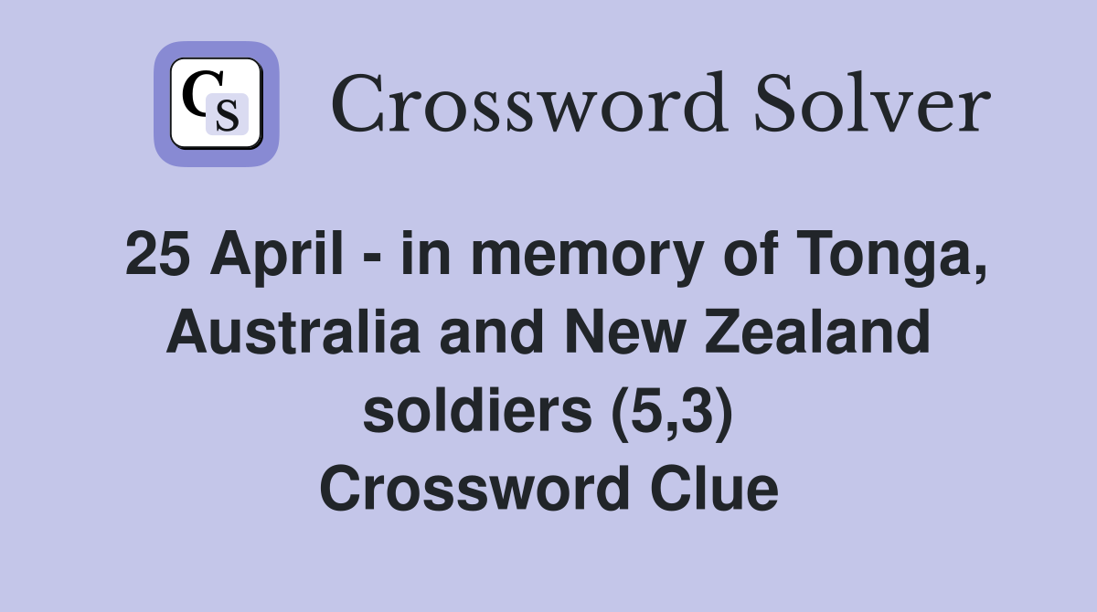 25 April - in memory of Tonga, Australia and New Zealand soldiers (5,3) Crossword Clue