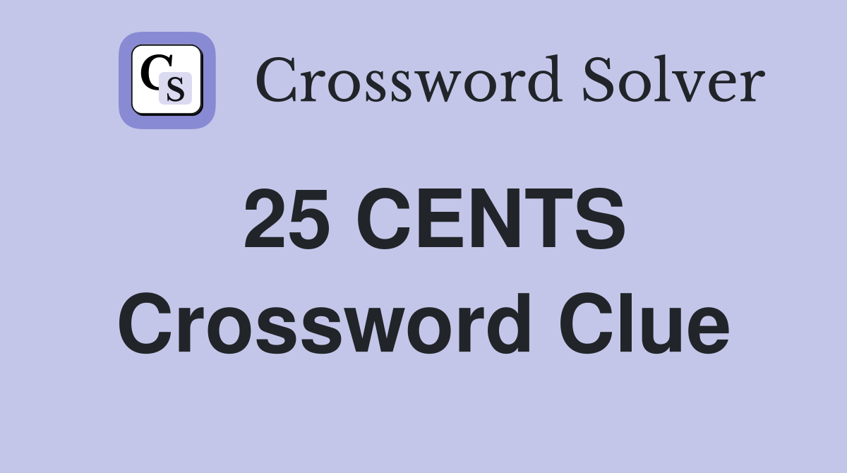 25 CENTS Crossword Clue