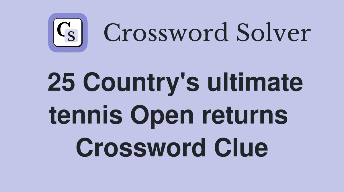 25 Country's ultimate tennis Open returns  Crossword Clue