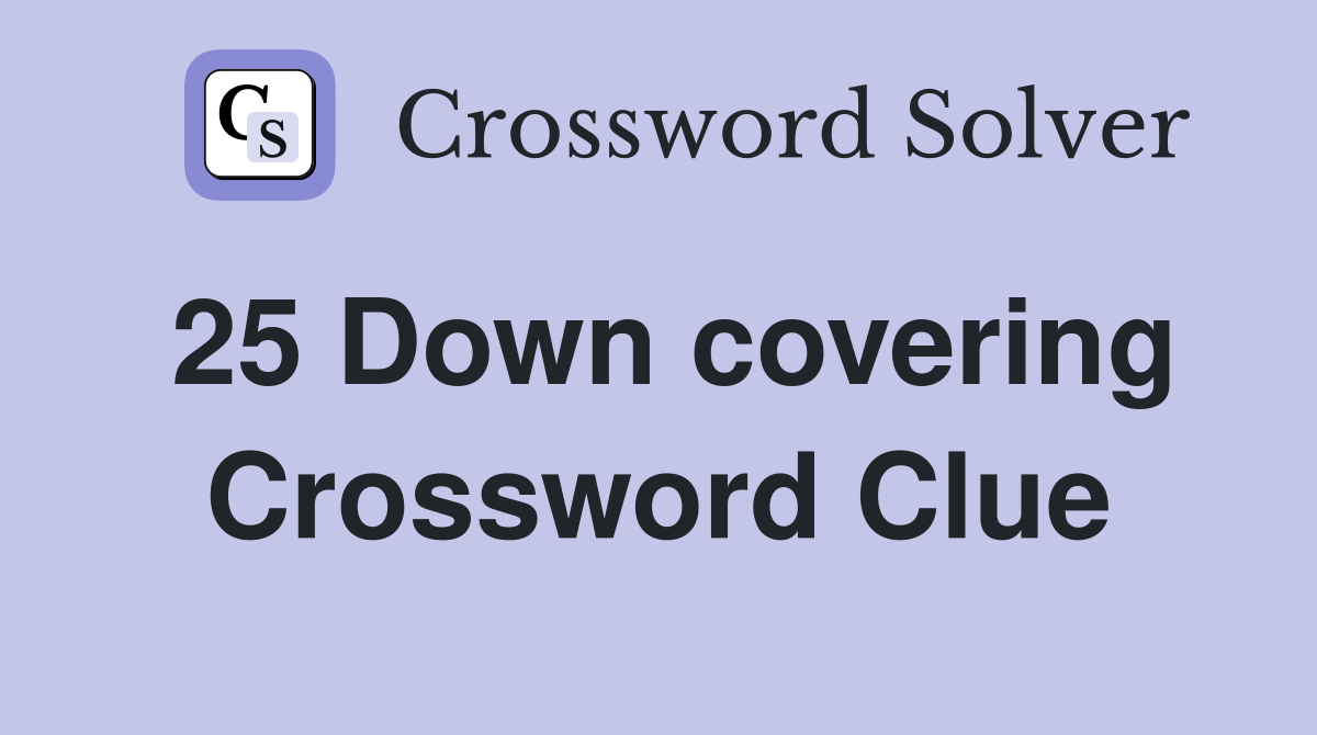 25 Down covering Crossword Clue