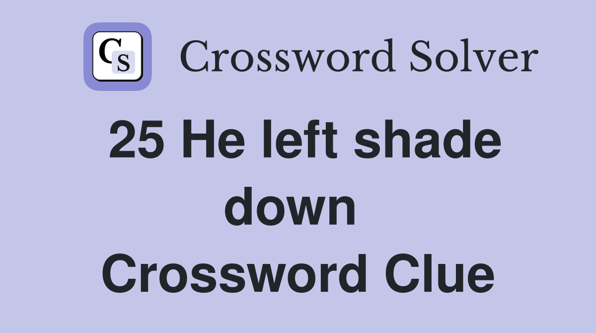 25 He left shade down  Crossword Clue