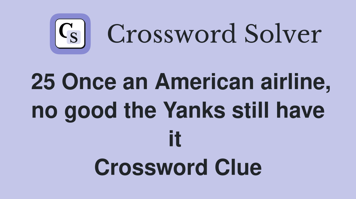 25 Once an American airline, no good the Yanks still have it  Crossword Clue