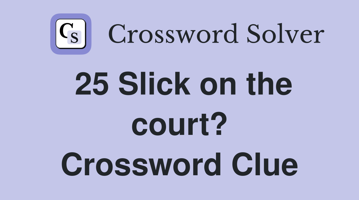 25 Slick on the court? Crossword Clue