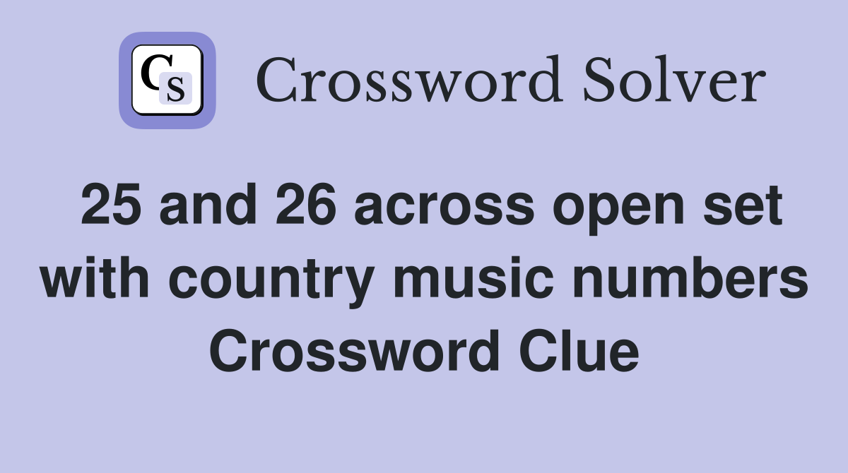 25 and 26 across open set with country music numbers Crossword Clue