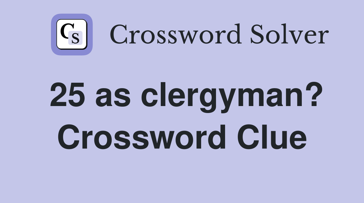25 as clergyman? Crossword Clue