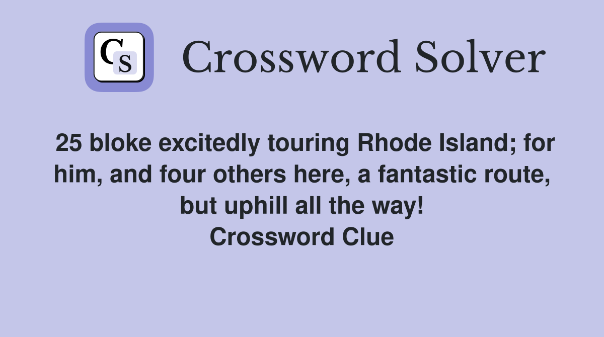 25 bloke excitedly touring Rhode Island; for him, and four others here, a fantastic route, but uphill all the way! Crossword Clue