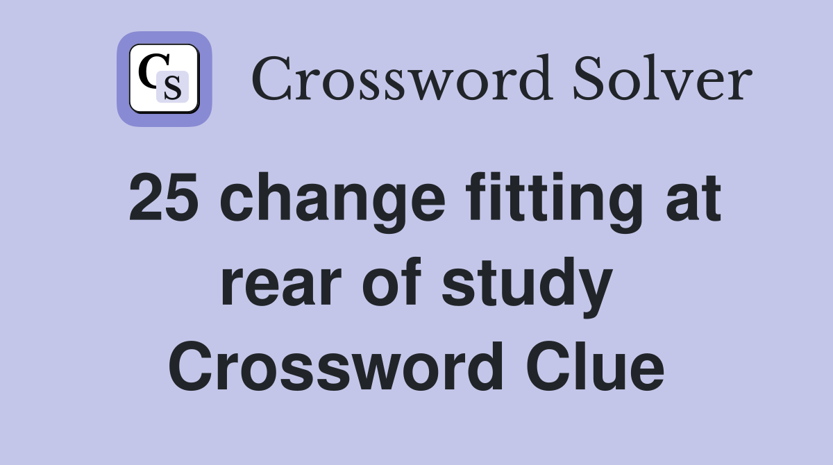 25 change fitting at rear of study Crossword Clue