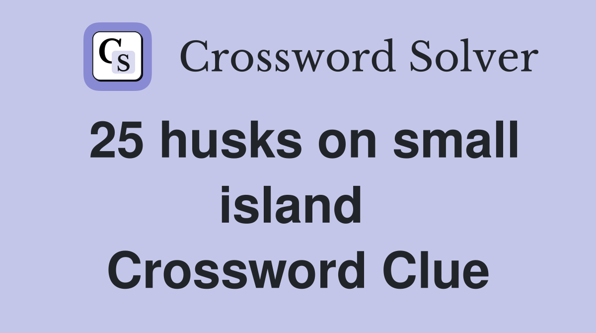 25 husks on small island  Crossword Clue