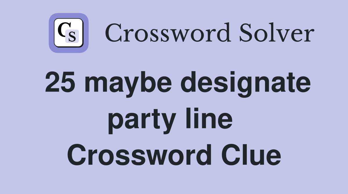 25 maybe designate party line  Crossword Clue