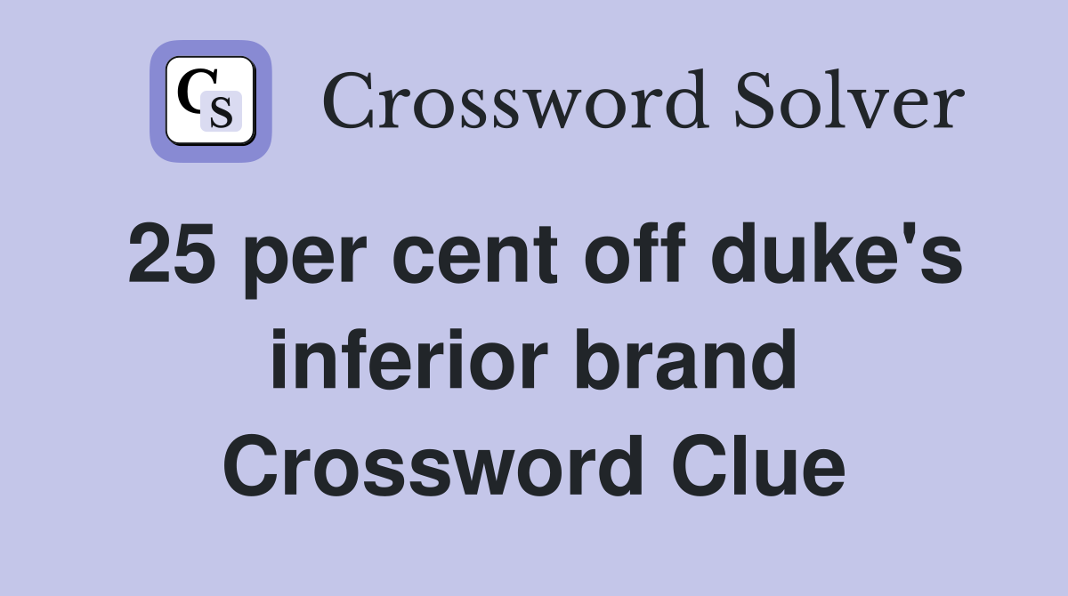 25 per cent off duke's inferior brand Crossword Clue