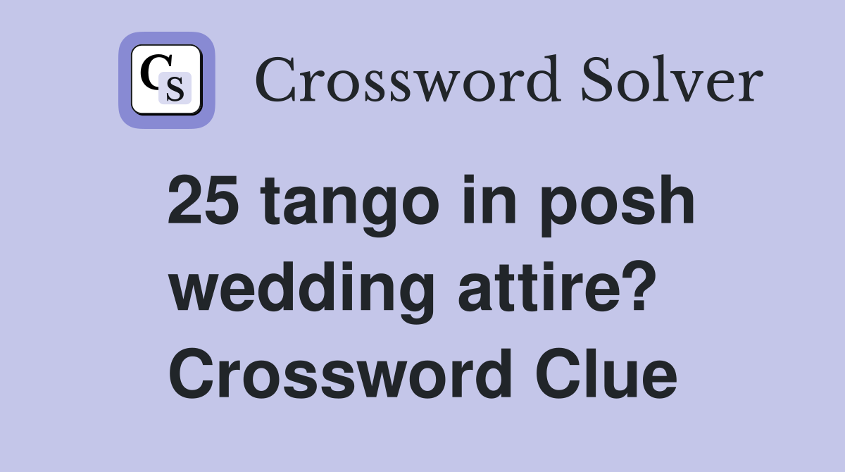 25 tango in posh wedding attire?  Crossword Clue