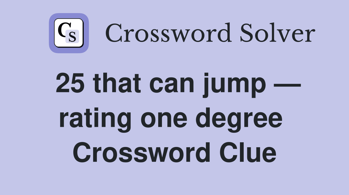 25 that can jump — rating one degree  Crossword Clue