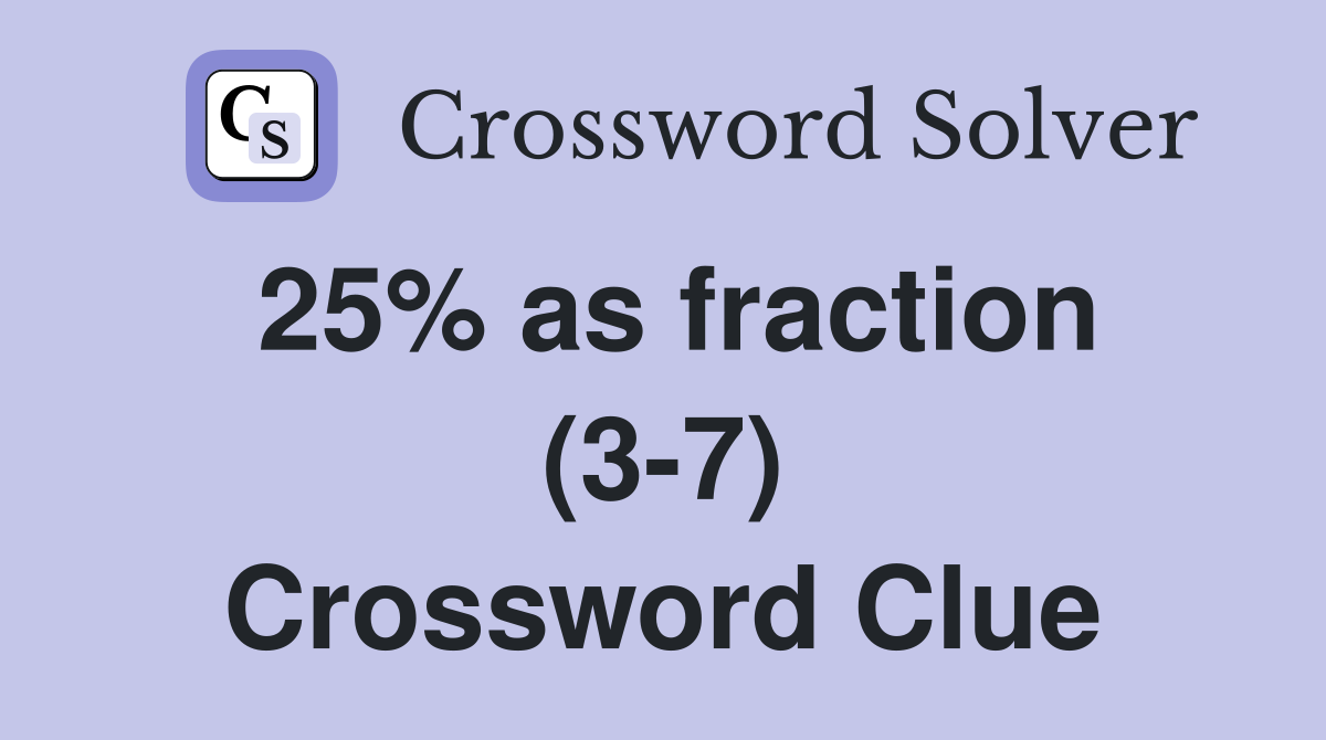 25% as fraction (3-7) Crossword Clue