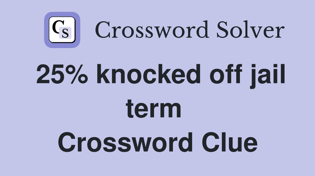 25% knocked off jail term  Crossword Clue