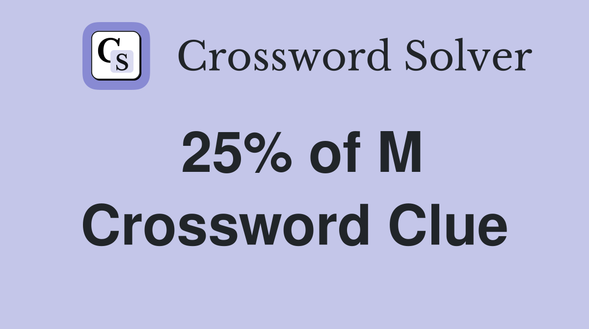 25% of M Crossword Clue